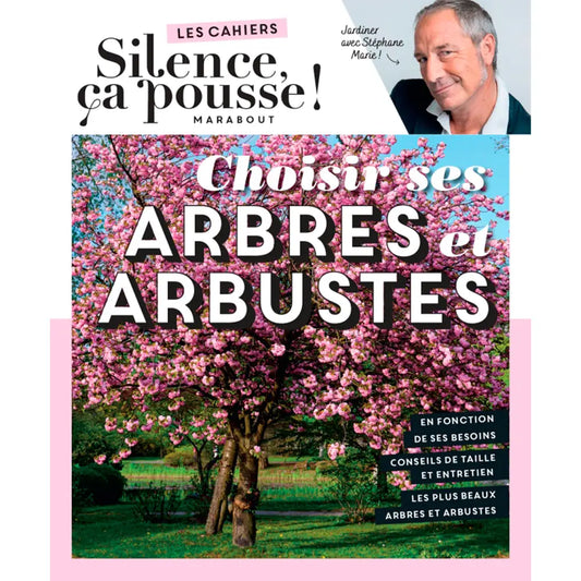 LES CAHIERS SILENCE ÇA POUSSE - CHOISIR SES ARBRES ET ARBUSTES 