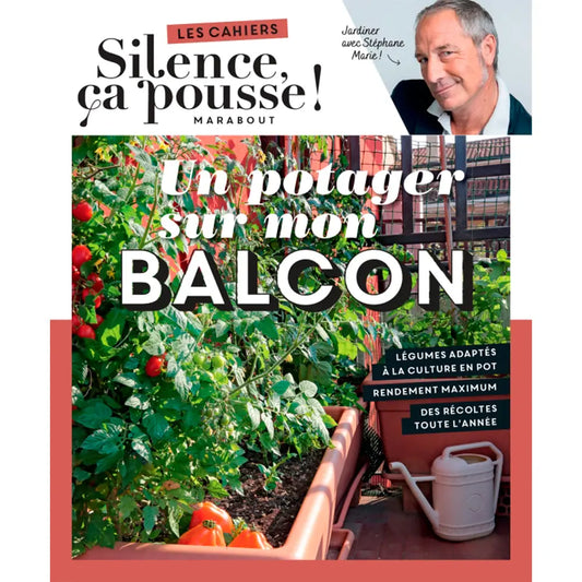 LES CAHIERS SILENCE ÇA POUSSE - UN POTAGER SUR MON BALCON 