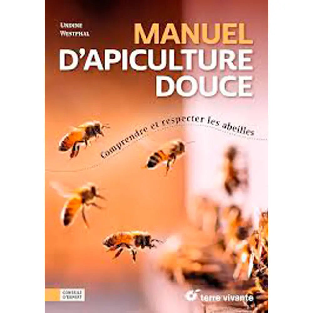 MANUEL D'APICULTURE DOUCE - COMPRENDRE ET RESPECTER LES ABEILLES 