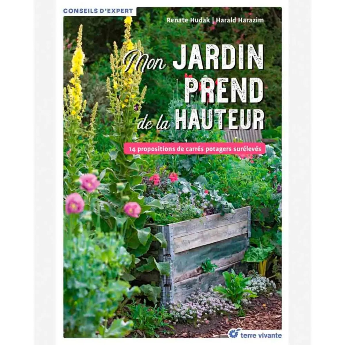 MON JARDIN PREND DE LA HAUTEUR - 14 PROPOSITIONS DE CARRES POTAGERS SURELEVES 