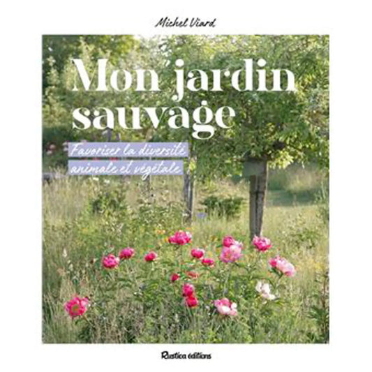 MON JARDIN SAUVAGE - FAVORISER LA DIVERSITE ANIMALE ET VEGETALE 