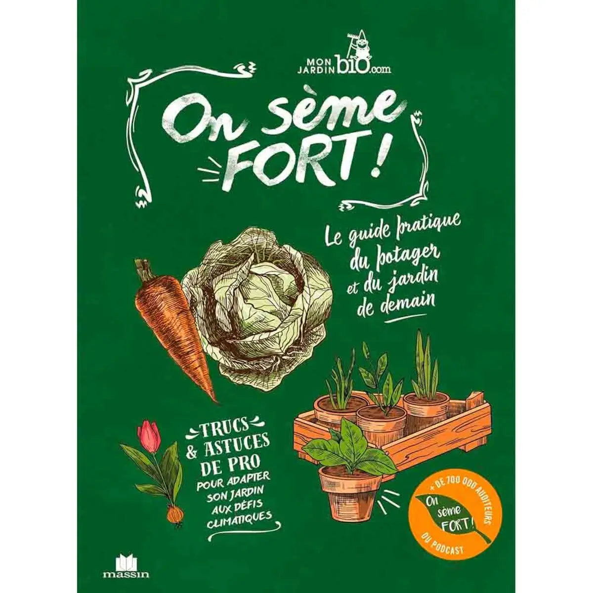 ON SÈME FORT ! - LE GUIDE PRATIQUE DU POTAGER ET DU JARDIN DE DEMAIN 